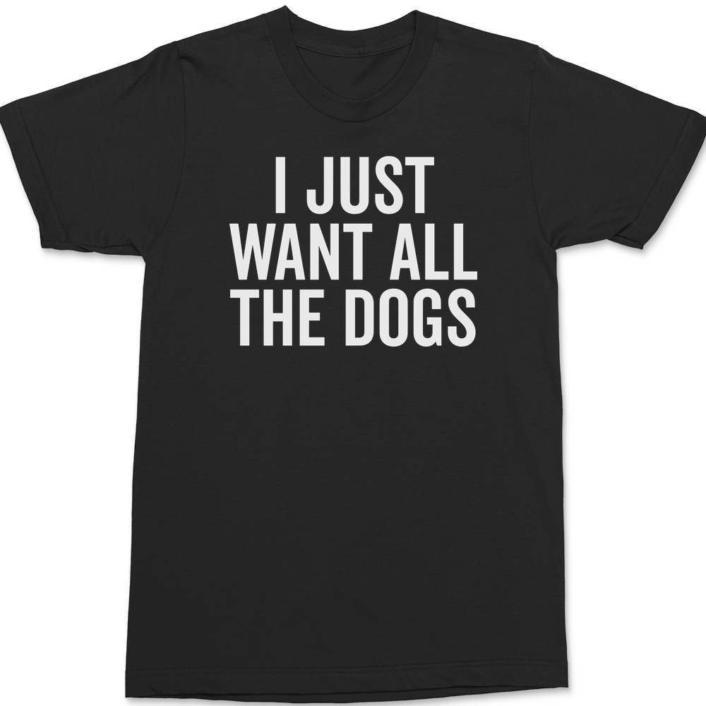 I Just Want All The Dogs T-Shirt BLACK