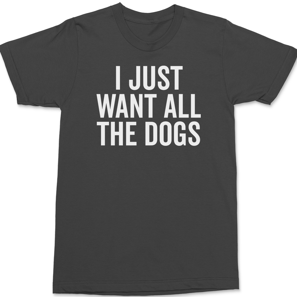I Just Want All The Dogs T-Shirt CHARCOAL