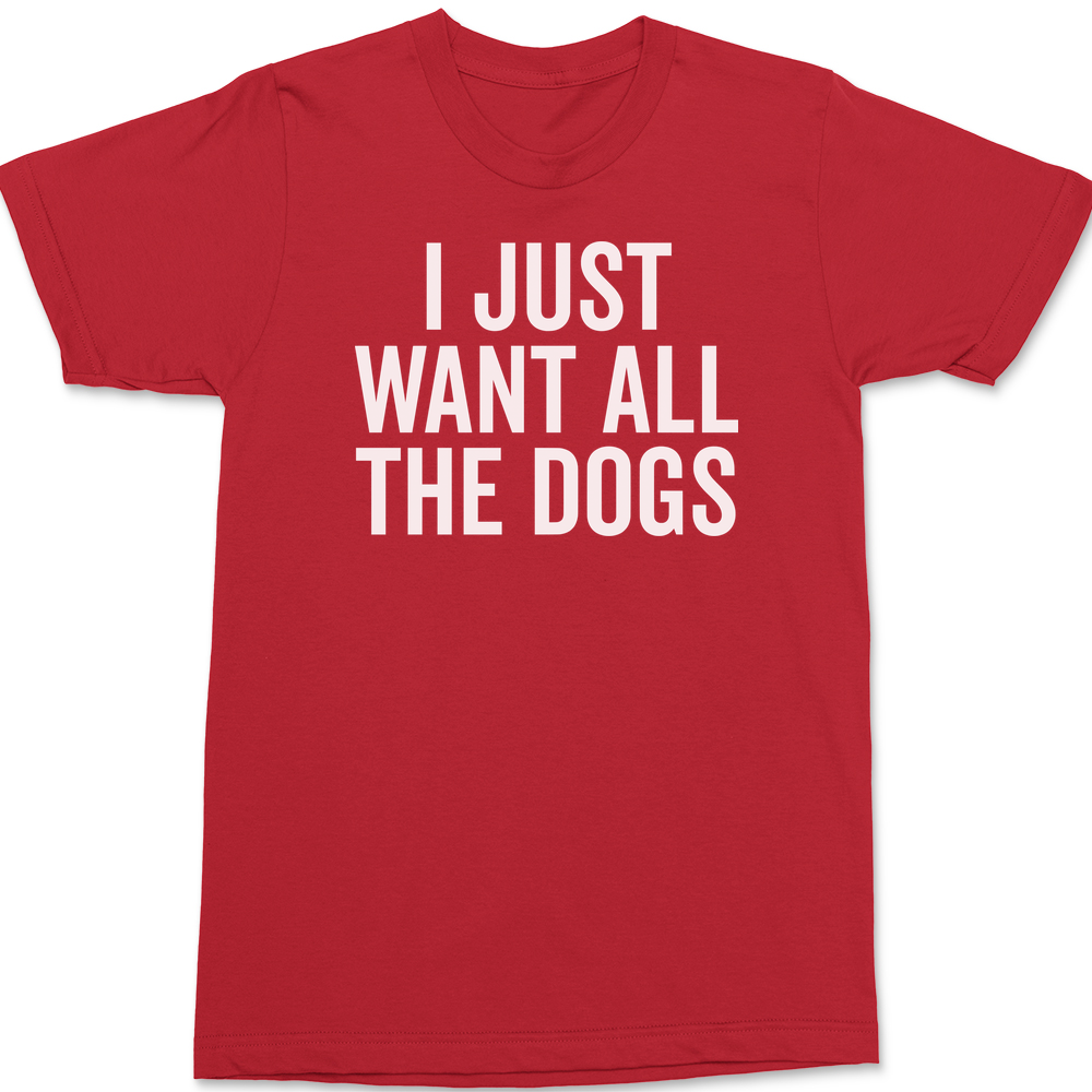 I Just Want All The Dogs T-Shirt RED