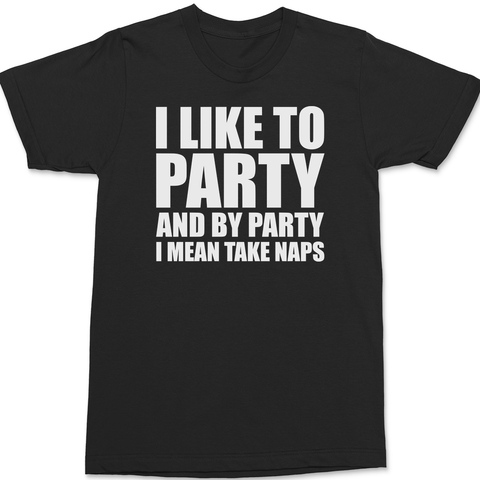I Like To Party and By Party I Mean Take Naps T-Shirt BLACK