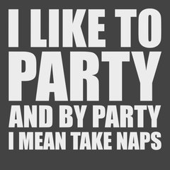 I Like To Party and By Party I Mean Take Naps T-Shirt CHARCOAL