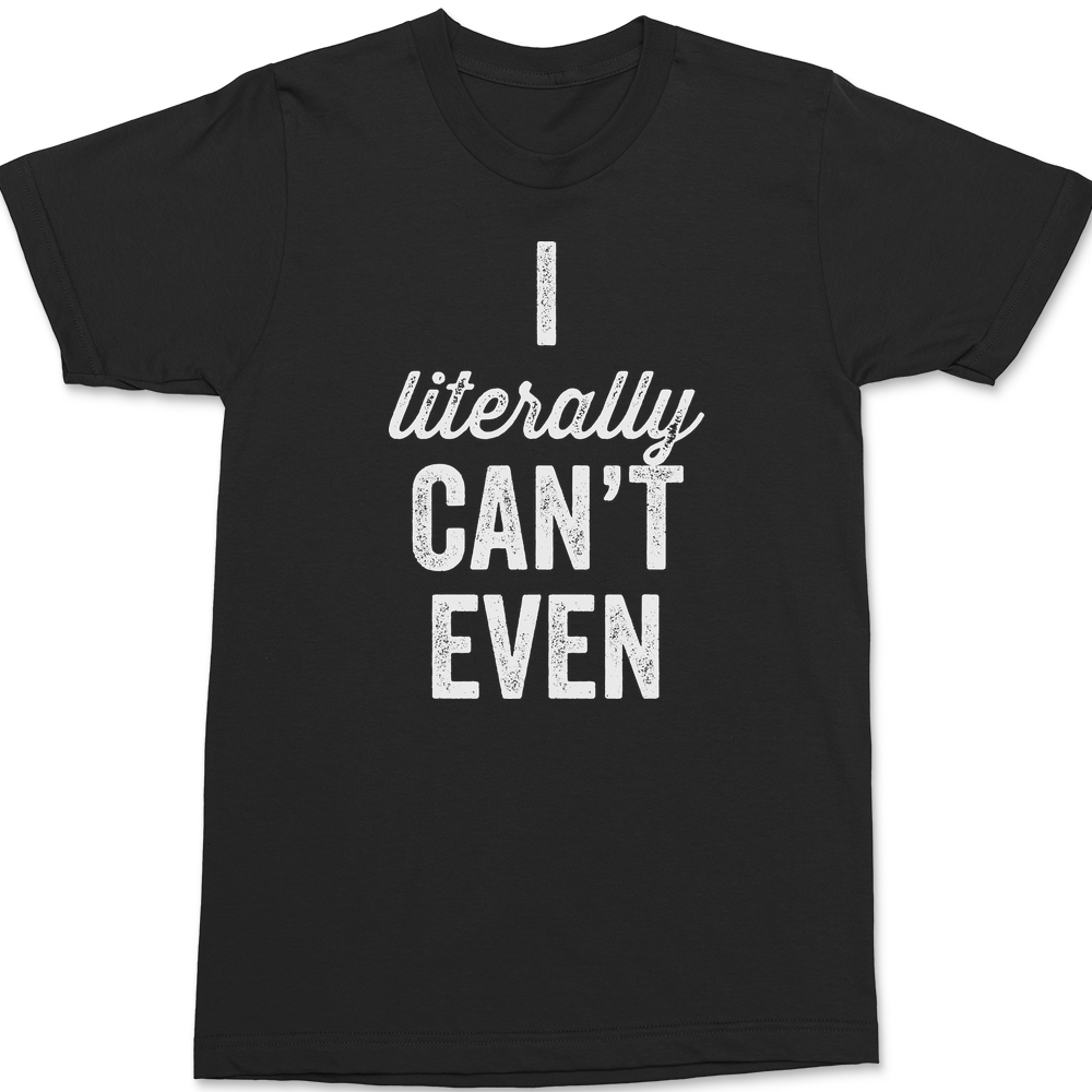 I Literally Can't Even T-Shirt BLACK