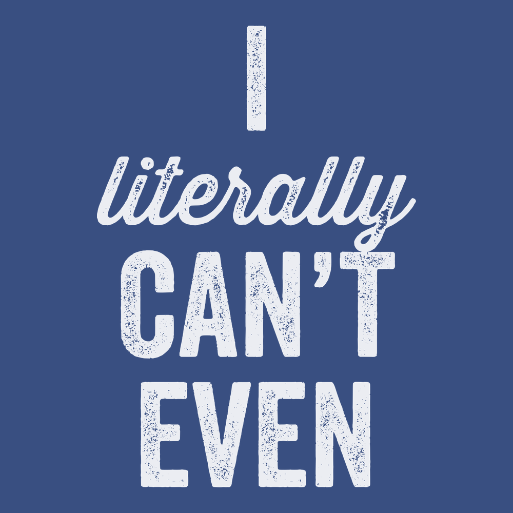 I Literally Can't Even T-Shirt BLUE