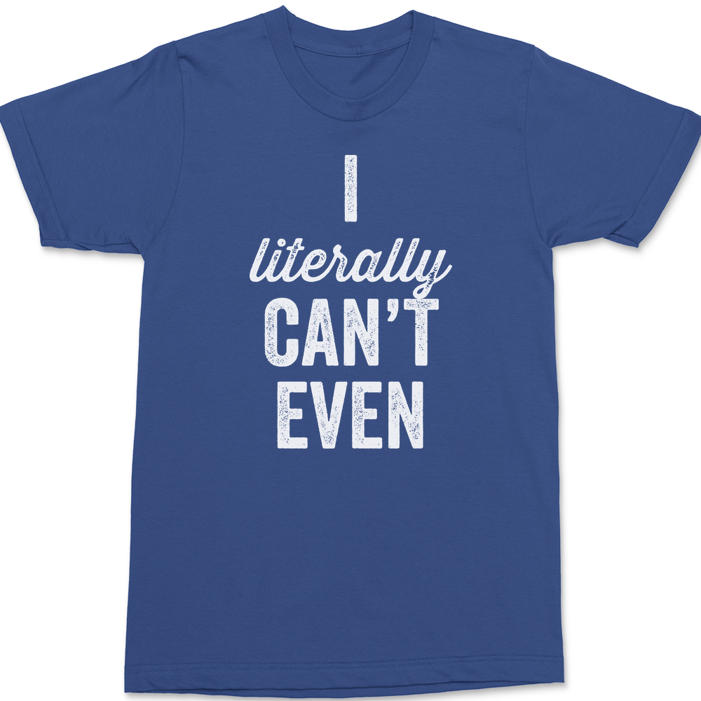 I Literally Can't Even T-Shirt BLUE