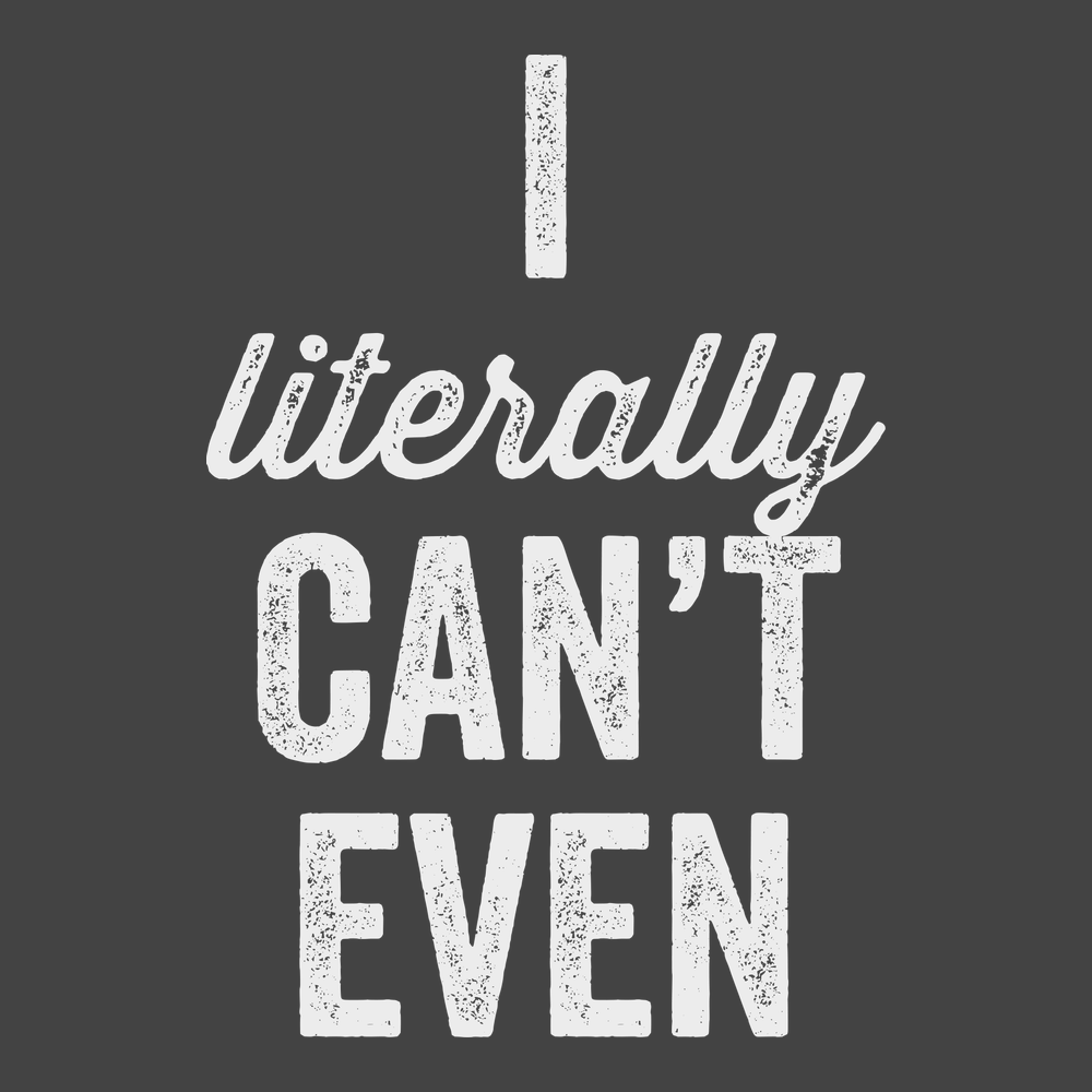 I Literally Can't Even T-Shirt CHARCOAL