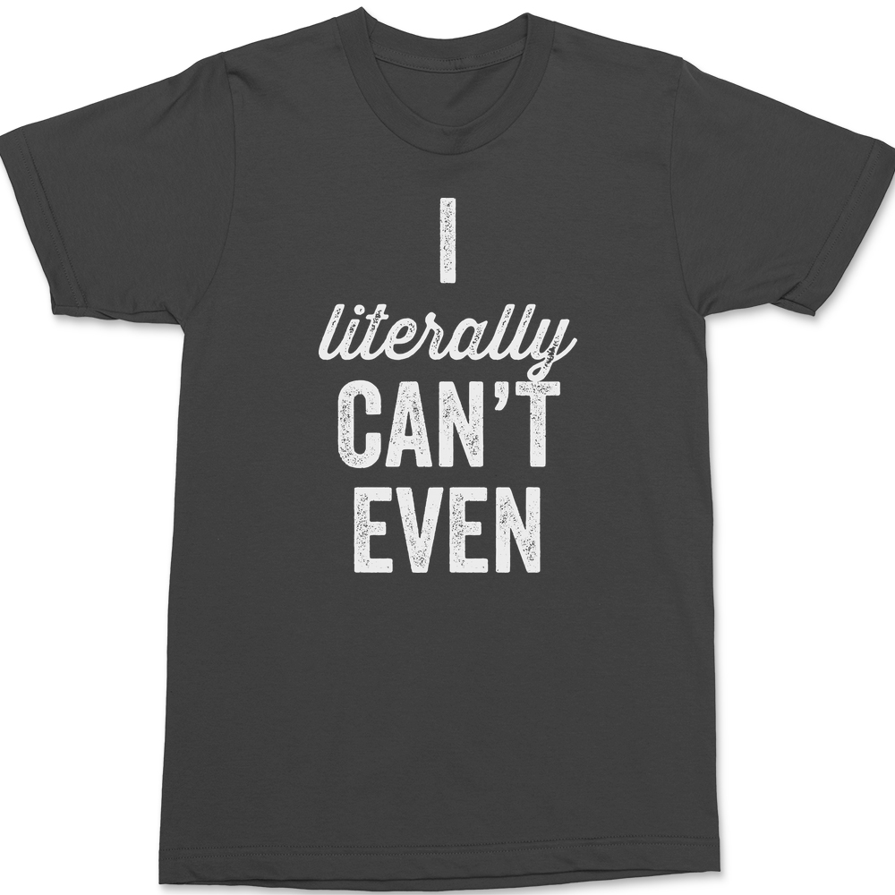 I Literally Can't Even T-Shirt CHARCOAL