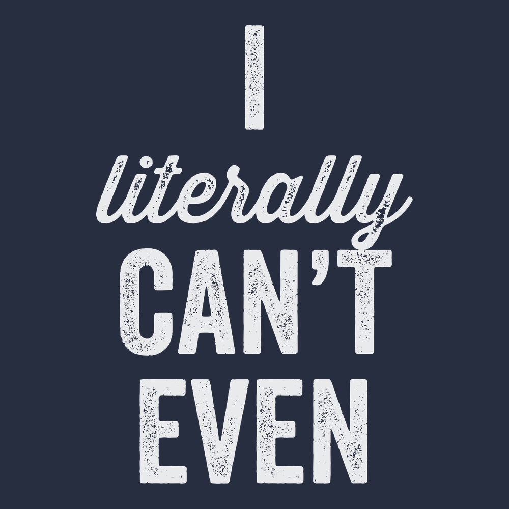 I Literally Can't Even T-Shirt NAVY