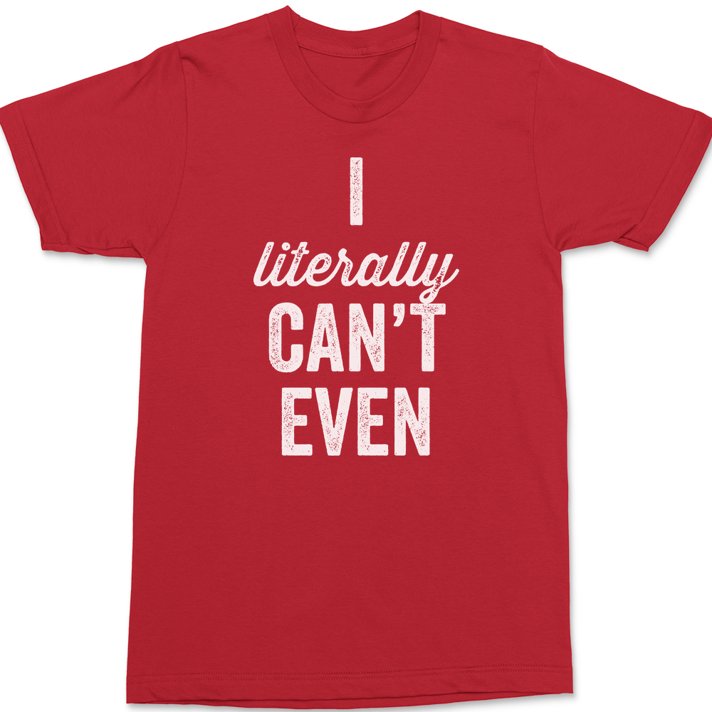 I Literally Can't Even T-Shirt RED