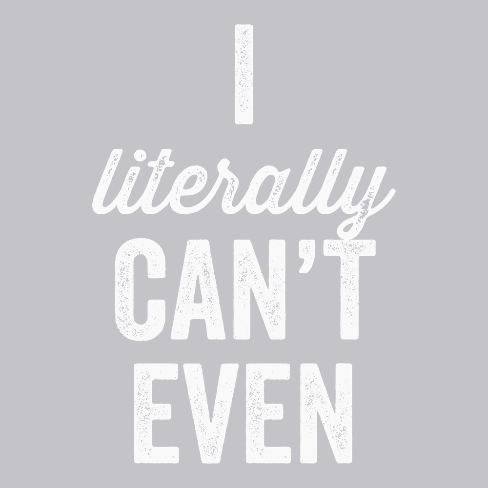 I Literally Can't Even T-Shirt SILVER