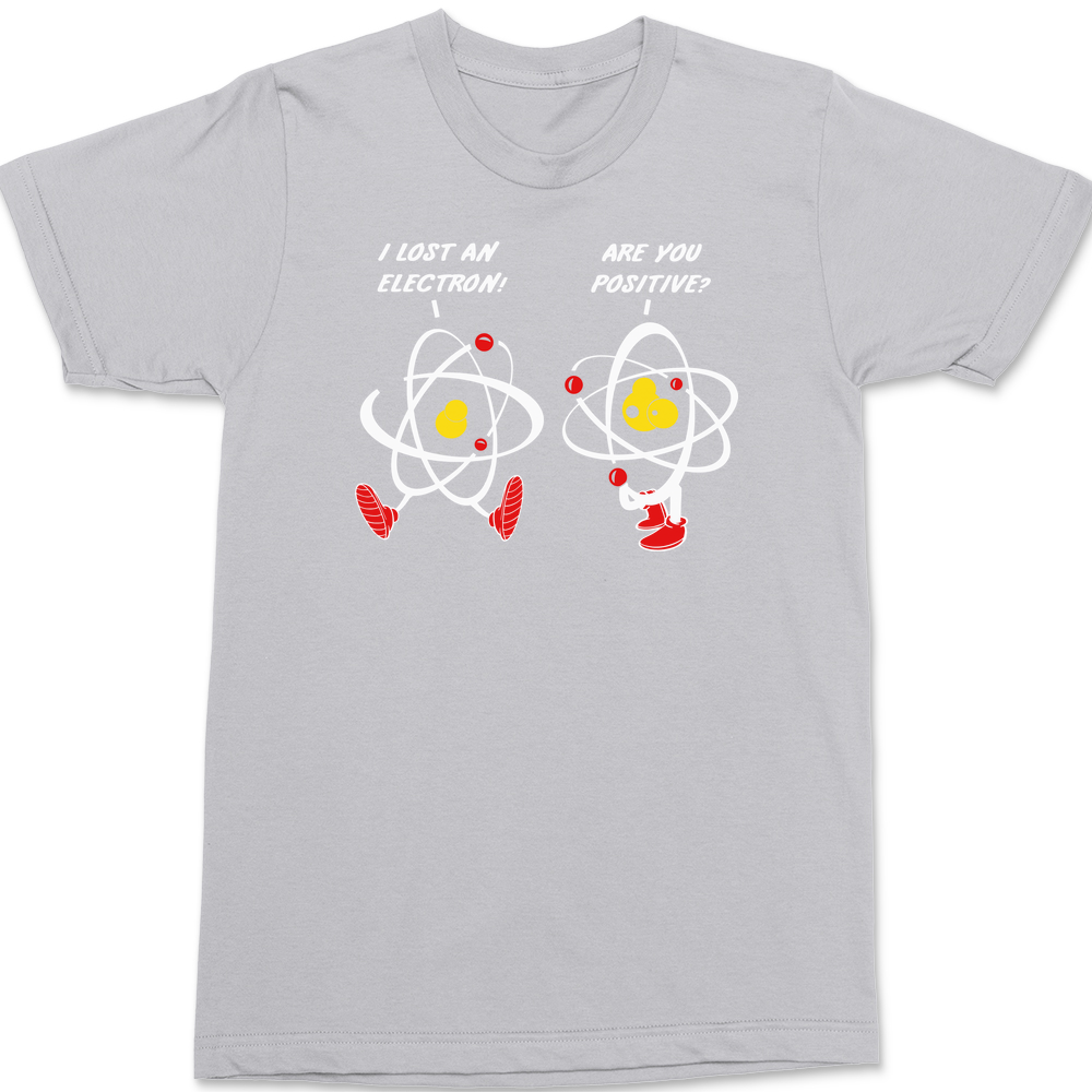 I Lost An Electron Are You Positive T-Shirt SILVER