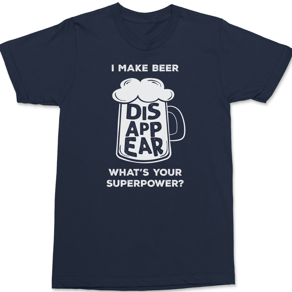 I Make Beer Disappear Whats Your Super Power T-Shirt Navy