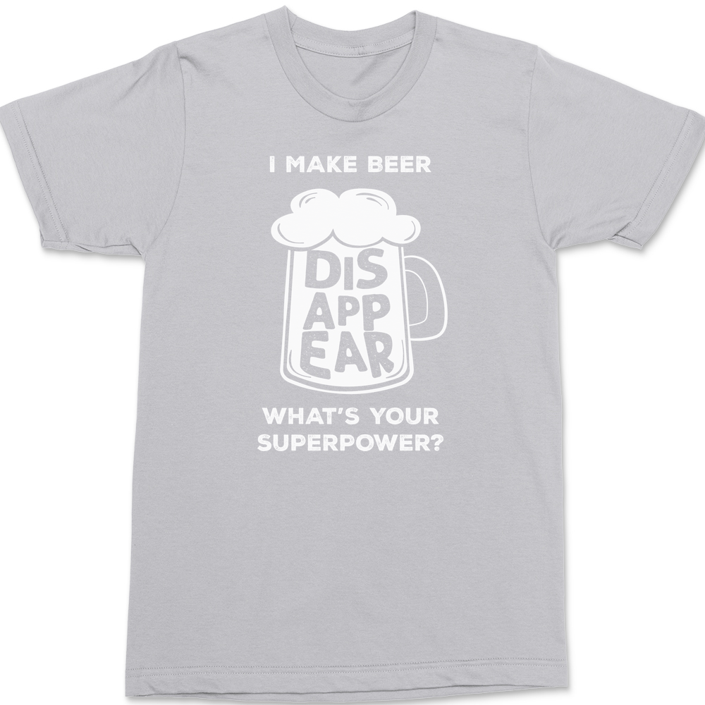I Make Beer Disappear Whats Your Super Power T-Shirt SILVER