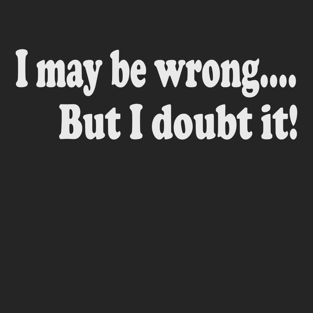 I May Be Wrong But I Doubt It T-Shirt BLACK