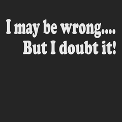 I May Be Wrong But I Doubt It T-Shirt BLACK