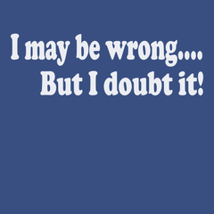 I May Be Wrong But I Doubt It T-Shirt BLUE