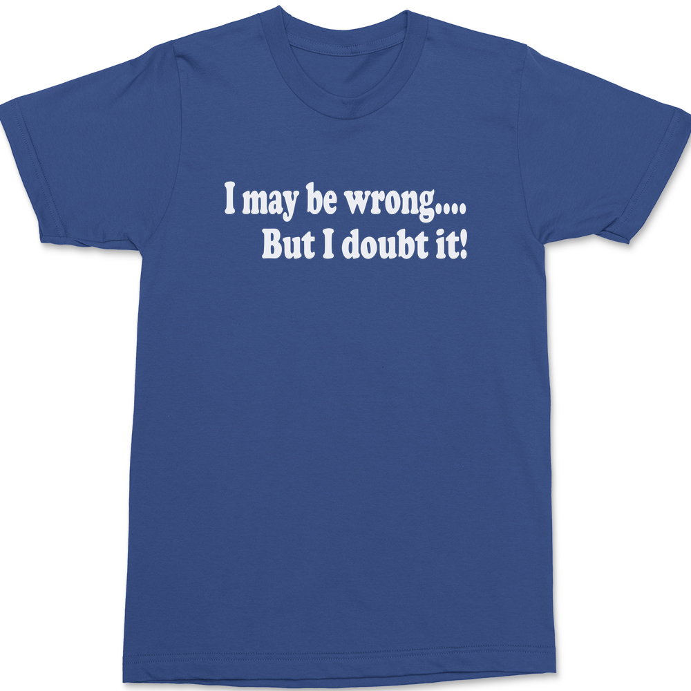 I May Be Wrong But I Doubt It T-Shirt BLUE