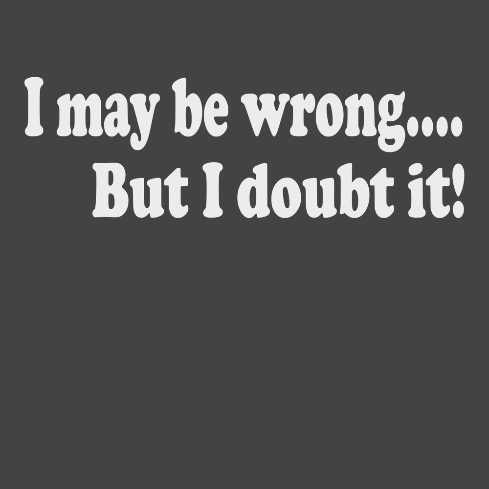 I May Be Wrong But I Doubt It T-Shirt CHARCOAL