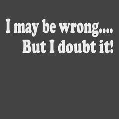 I May Be Wrong But I Doubt It T-Shirt CHARCOAL