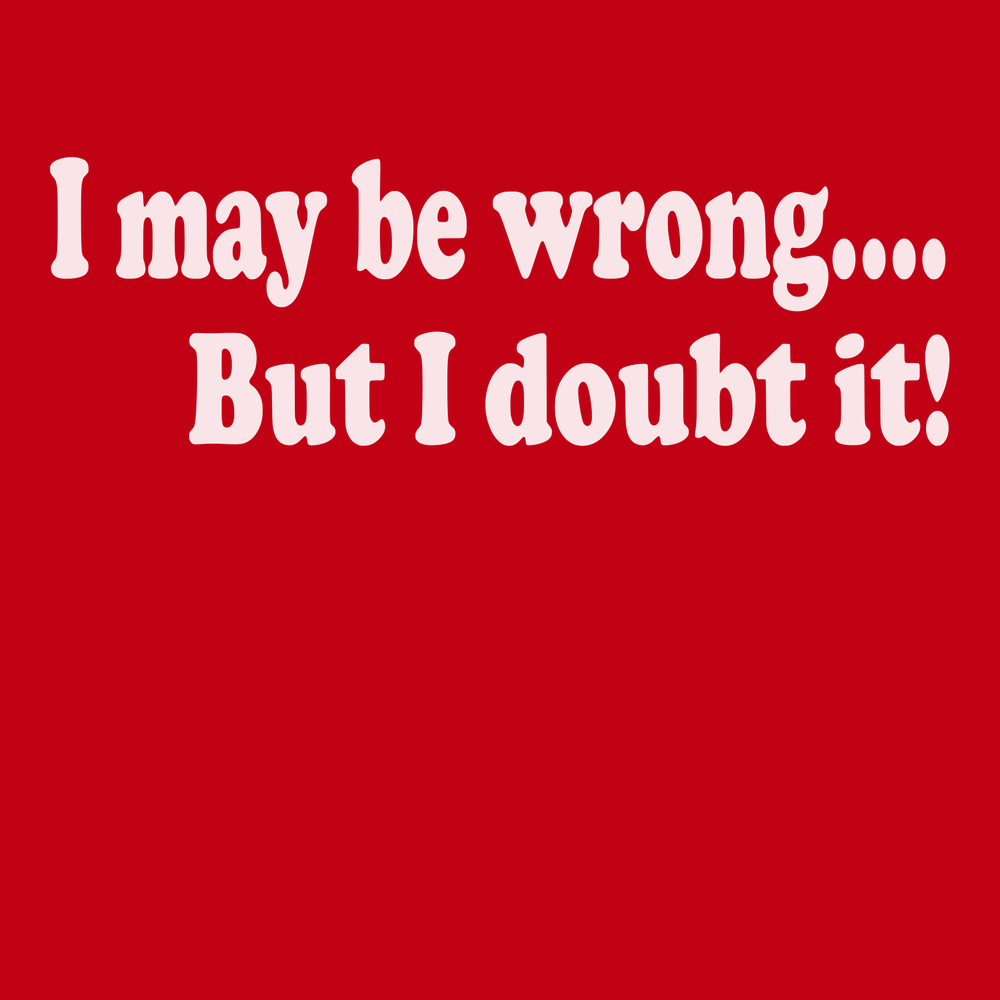 I May Be Wrong But I Doubt It T-Shirt RED