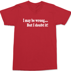 I May Be Wrong But I Doubt It T-Shirt RED