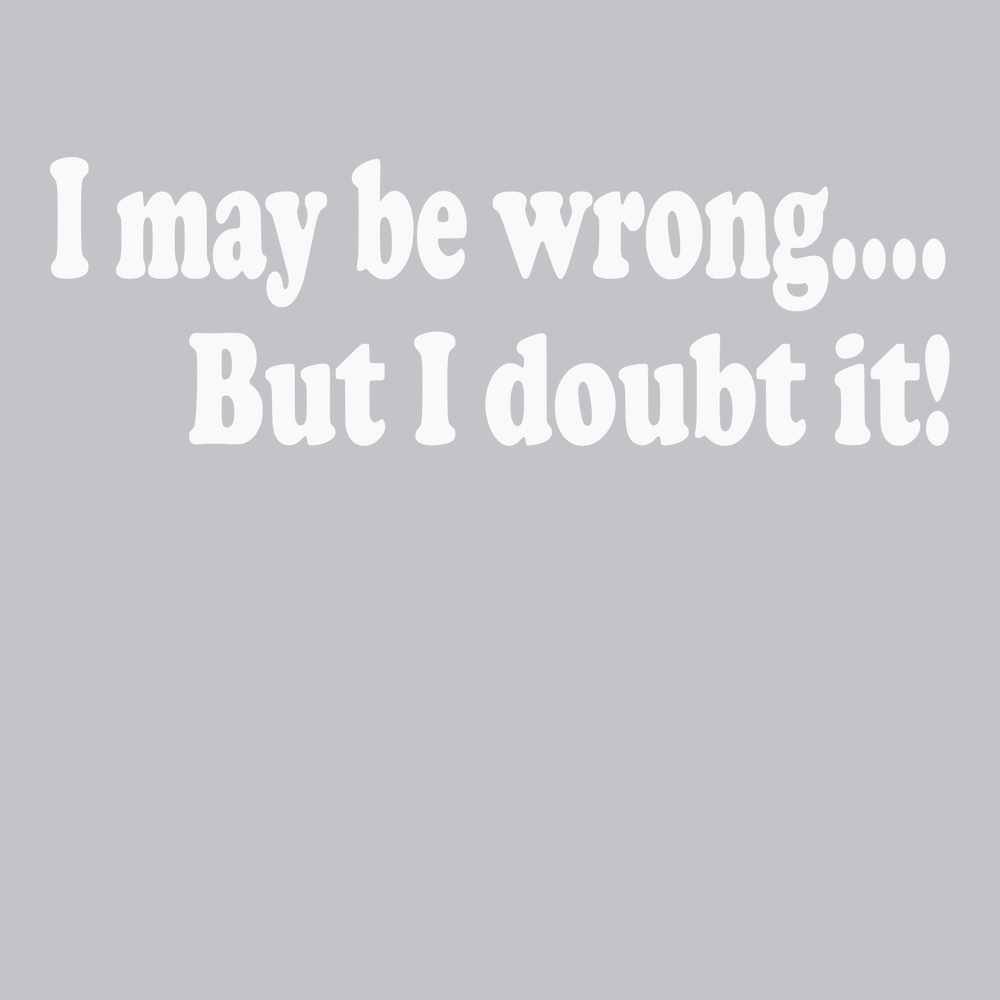 I May Be Wrong But I Doubt It T-Shirt SILVER