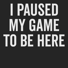 I Paused My Game To Be Here T-Shirt BLACK