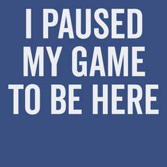 I Paused My Game To Be Here T-Shirt BLUE