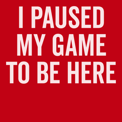 I Paused My Game To Be Here T-Shirt RED