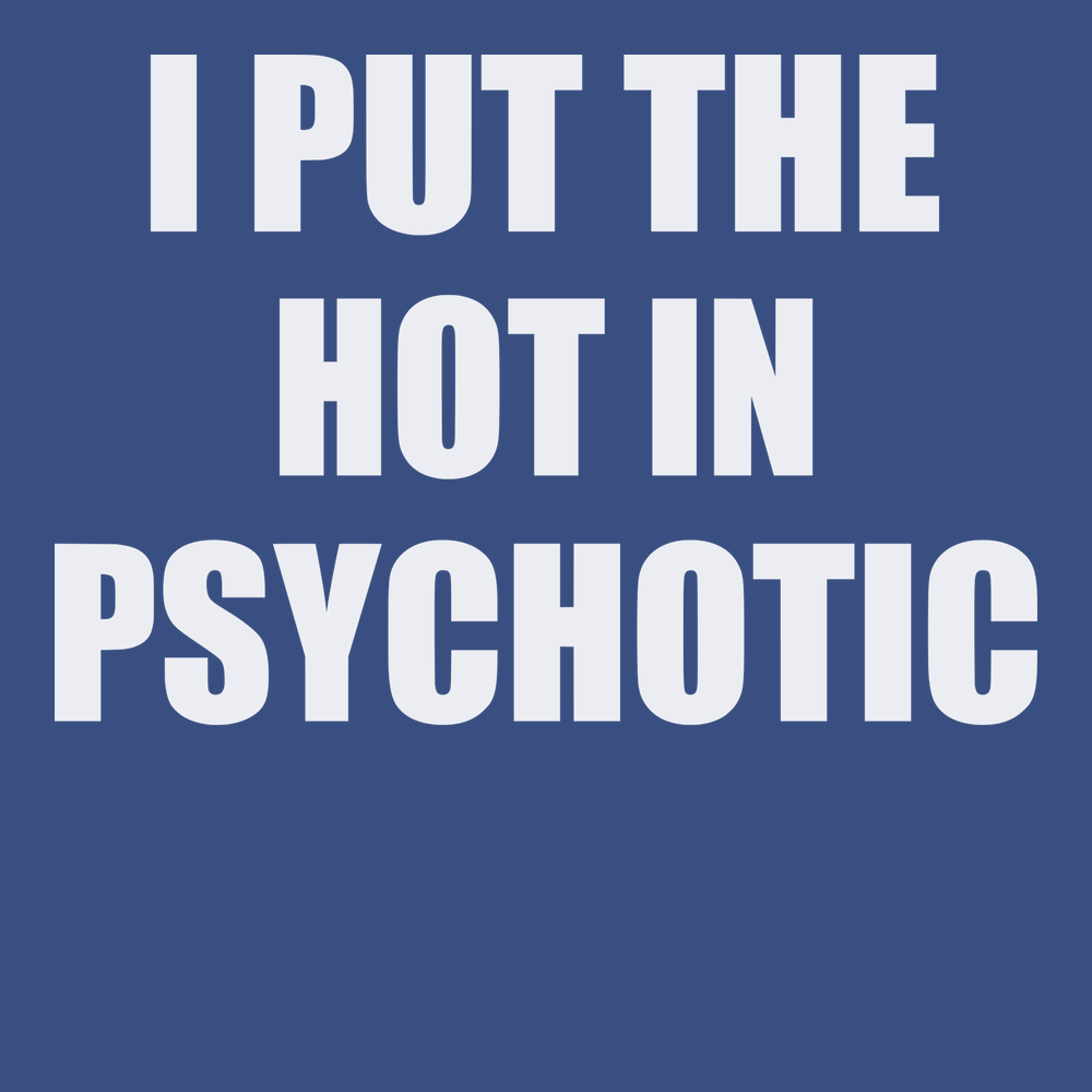 I Put The Hot In Psychotic T-Shirt BLUE