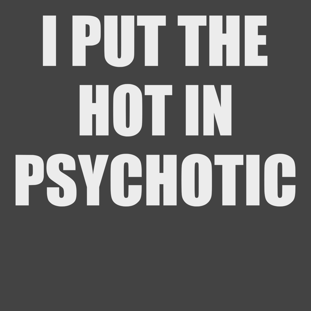 I Put The Hot In Psychotic T-Shirt CHARCOAL