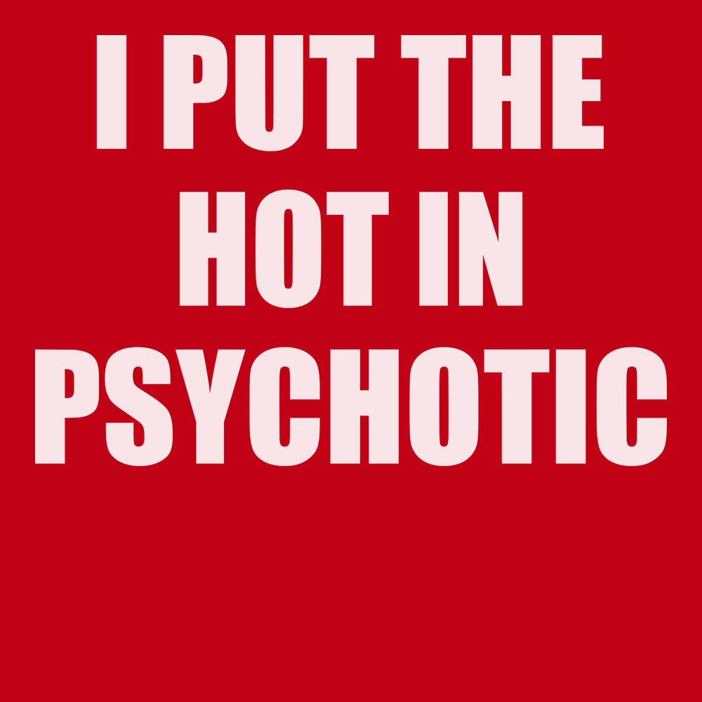 I Put The Hot In Psychotic T-Shirt RED