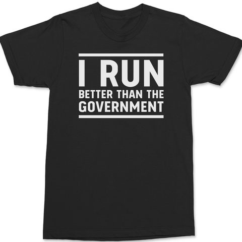 I Run Better Than The Government T-Shirt BLACK