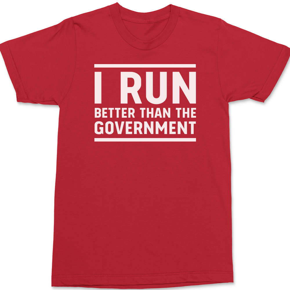 I Run Better Than The Government T-Shirt RED