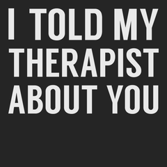 I Told My Therapist About You T-Shirt BLACK