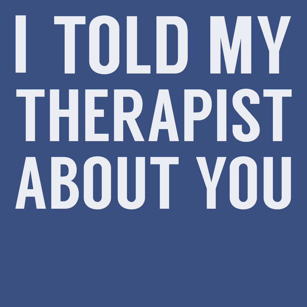 I Told My Therapist About You T-Shirt BLUE
