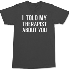 I Told My Therapist About You T-Shirt CHARCOAL