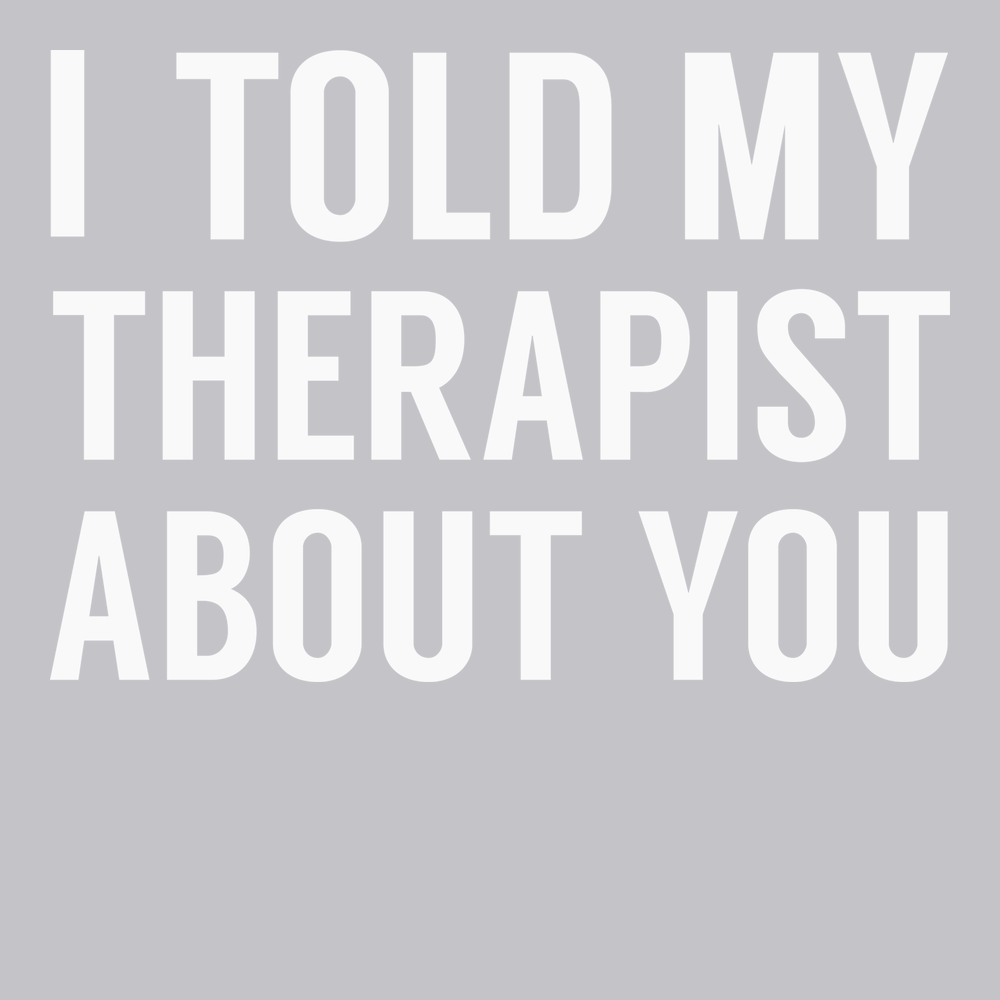 I Told My Therapist About You T-Shirt SILVER