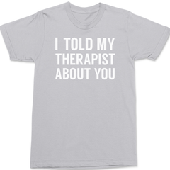 I Told My Therapist About You T-Shirt SILVER