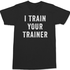 I Trained Your Trainer T-Shirt BLACK