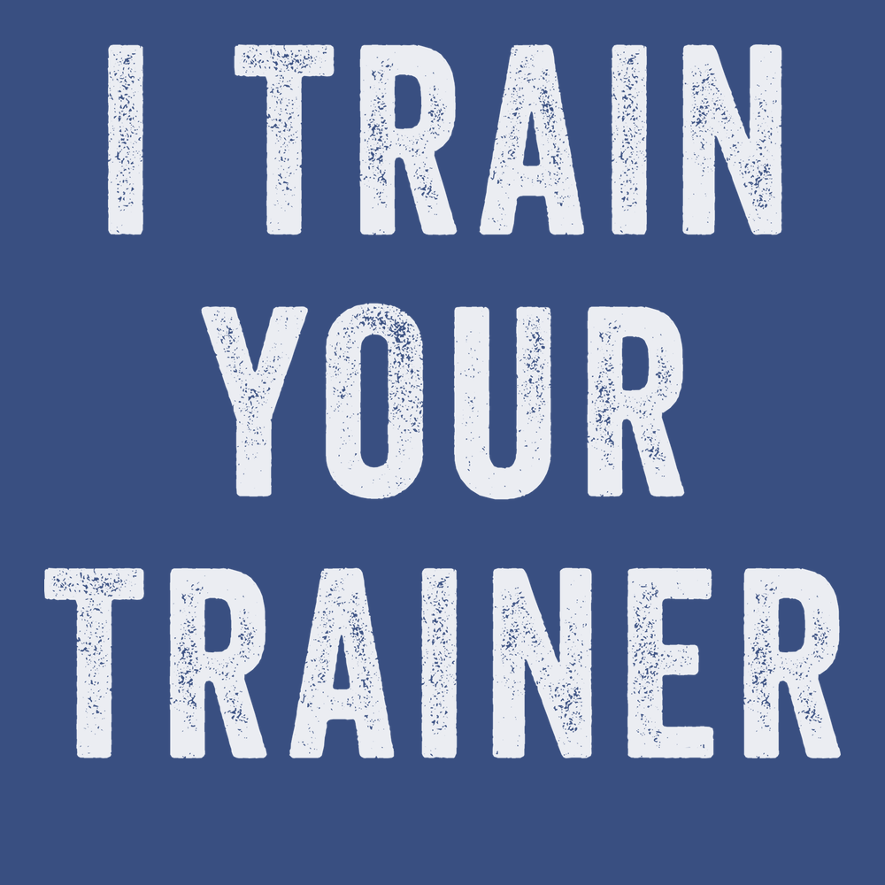 I Trained Your Trainer T-Shirt BLUE