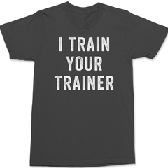 I Trained Your Trainer T-Shirt CHARCOAL