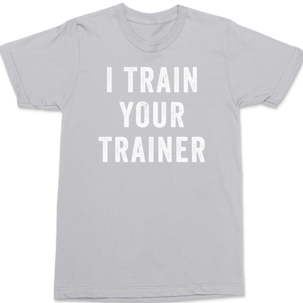 I Trained Your Trainer T-Shirt SILVER