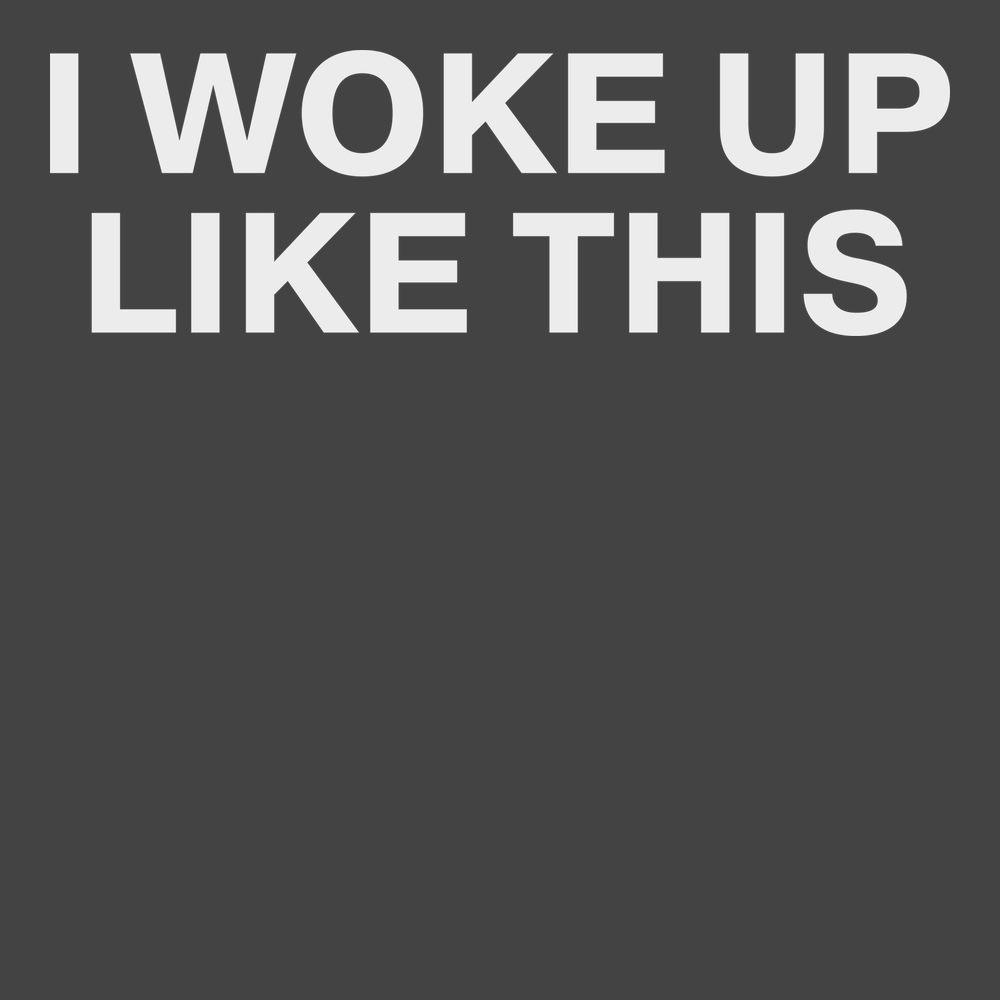 I Woke Up Like This T-Shirt CHARCOAL