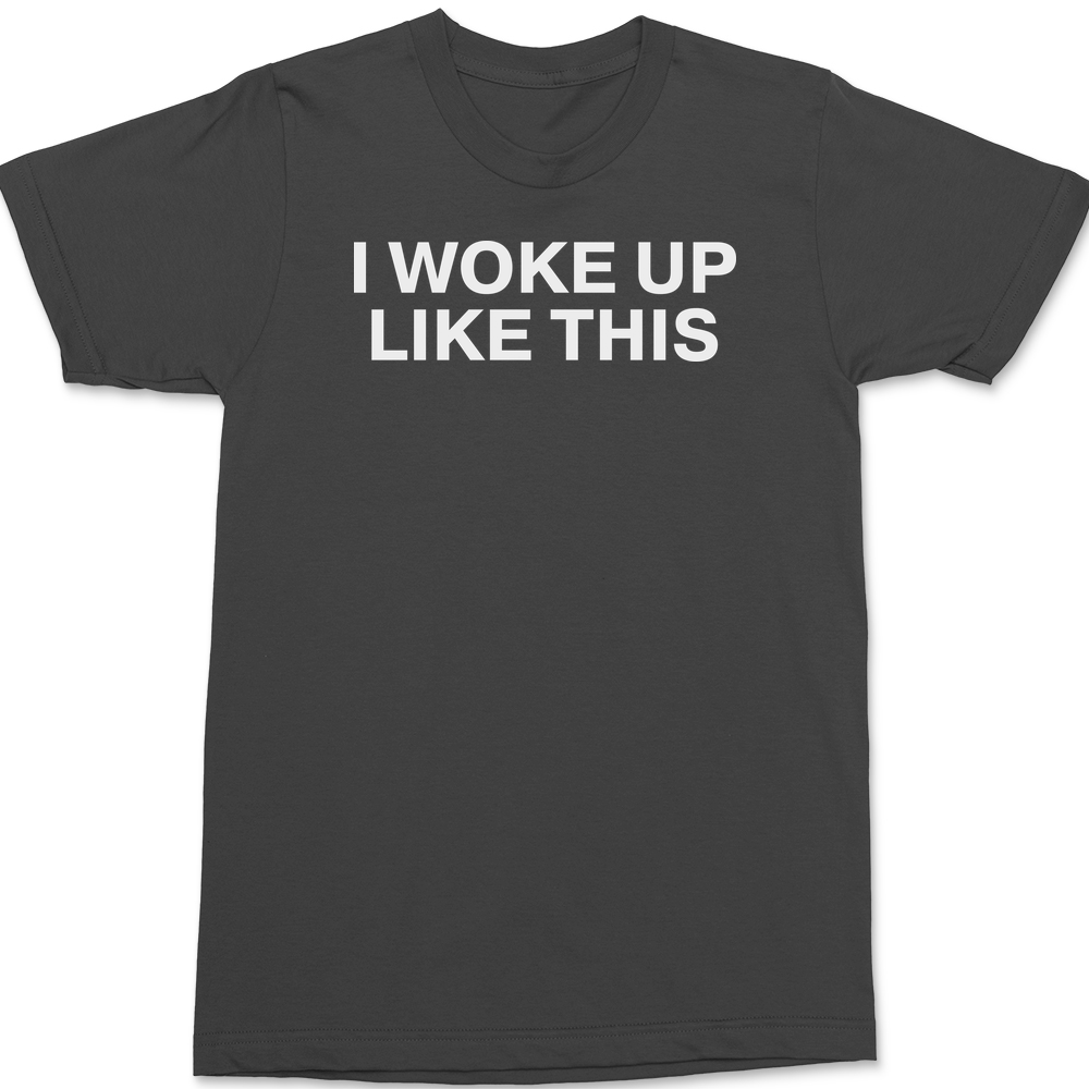 I Woke Up Like This T-Shirt CHARCOAL