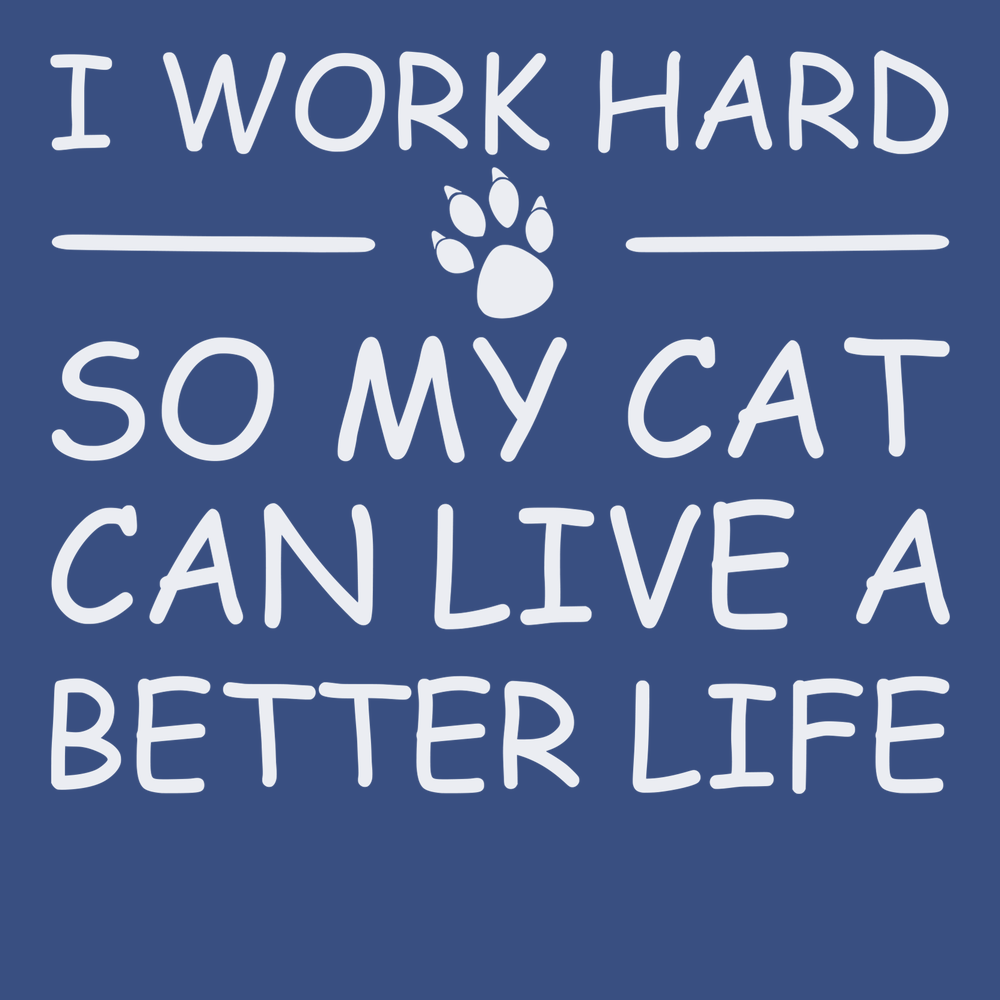 I Work Hard So My Cat Can Live A Better Life T-Shirt BLUE