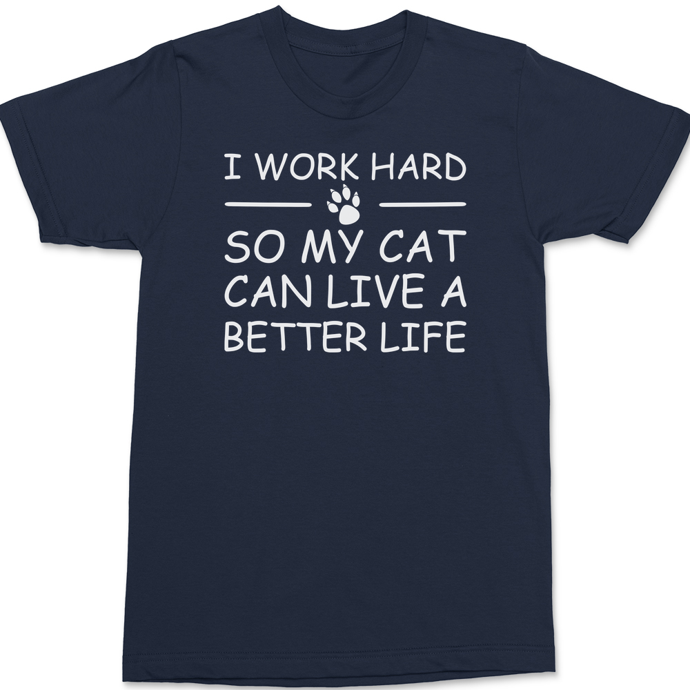 I Work Hard So My Cat Can Live A Better Life T-Shirt NAVY