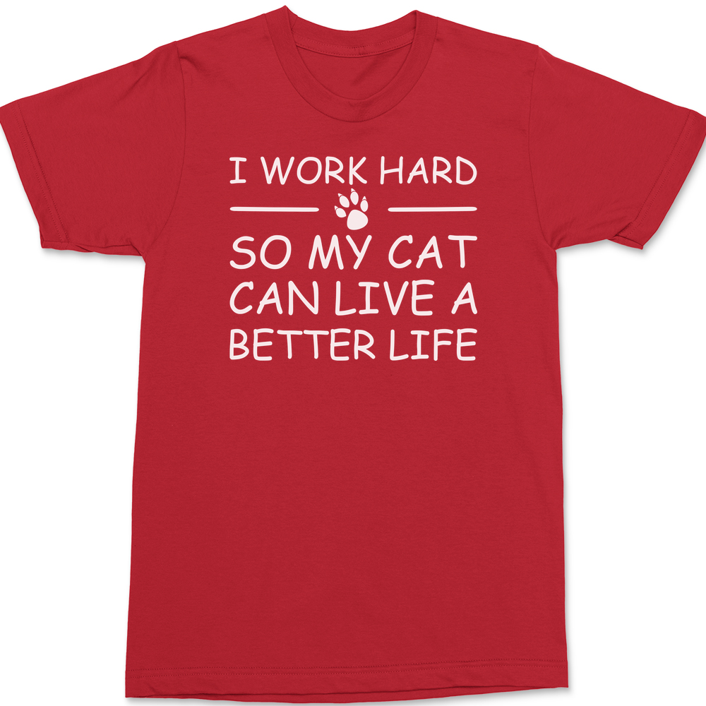 I Work Hard So My Cat Can Live A Better Life T-Shirt RED