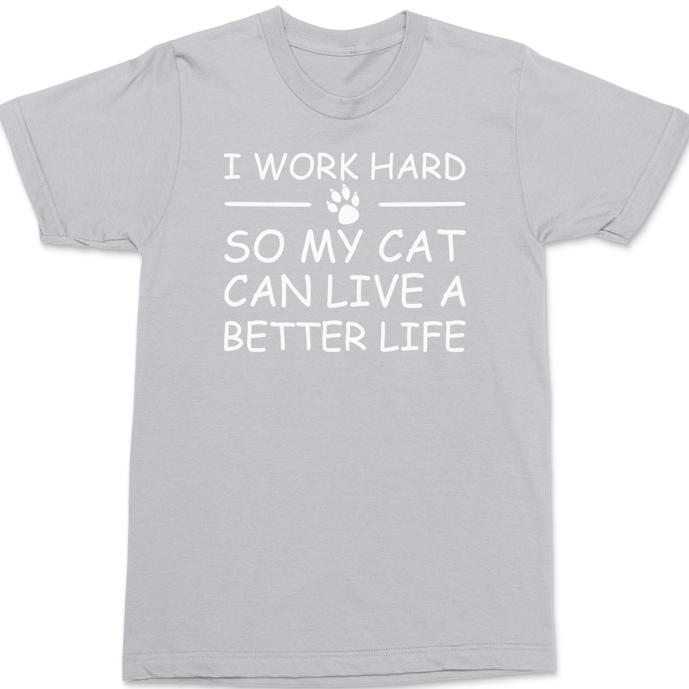 I Work Hard So My Cat Can Live A Better Life T-Shirt SILVER