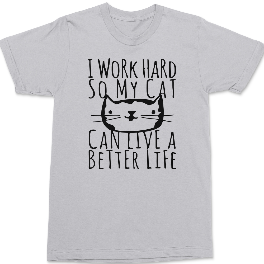 I Work Hard So My Cat Can Live A Better Life T-Shirt SILVER