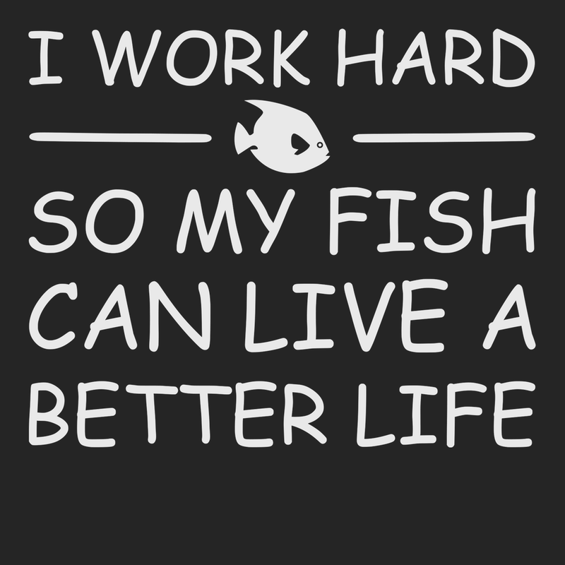 I Work Hard So My Fish Can Live A Better Life T-Shirt BLACK